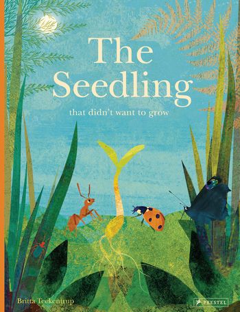 Britta Teckentrup: The Seedling that Didn’t Want to Grow. Prestel ...