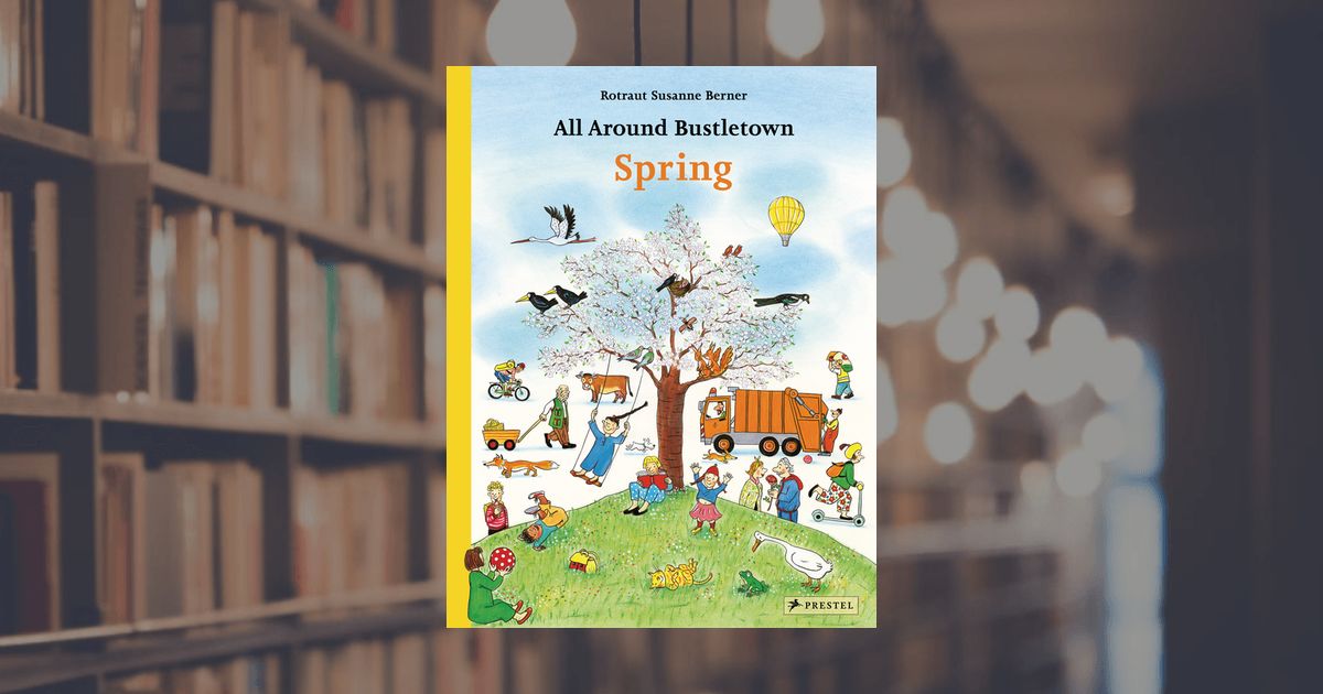 Rotraut Susanne Berner: All Around Bustletown: Spring. Prestel