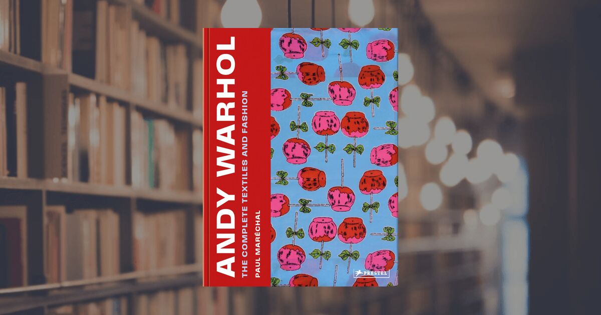 Paul Maréchal: Andy Warhol: The Complete Textiles and Fashion, 1955 ...